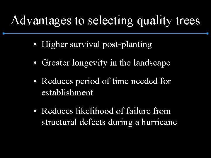 Advantages to selecting quality trees • Higher survival post-planting • Greater longevity in the