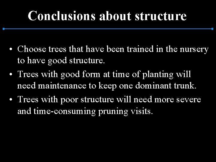 Conclusions about structure • Choose trees that have been trained in the nursery to