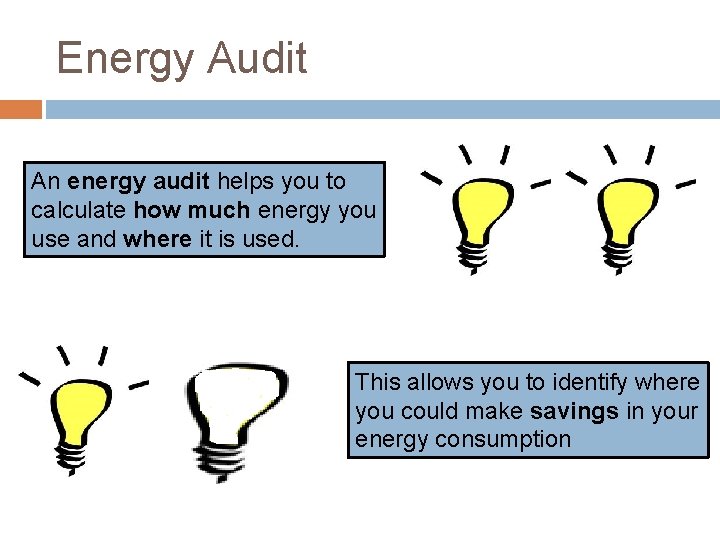 Energy Audit An energy audit helps you to calculate how much energy you use