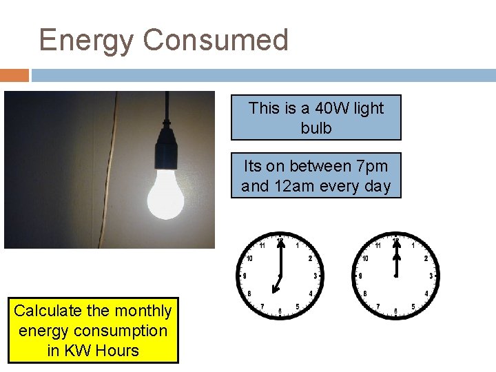 Energy Consumed This is a 40 W light bulb Its on between 7 pm