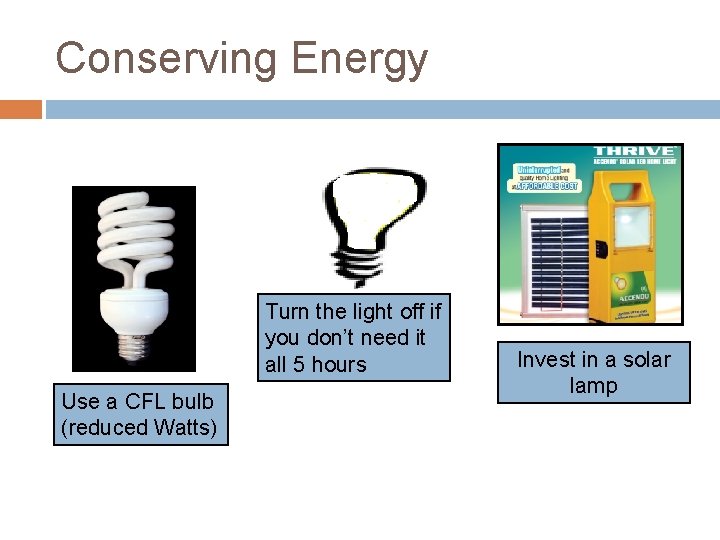 Conserving Energy Turn the light off if you don’t need it all 5 hours