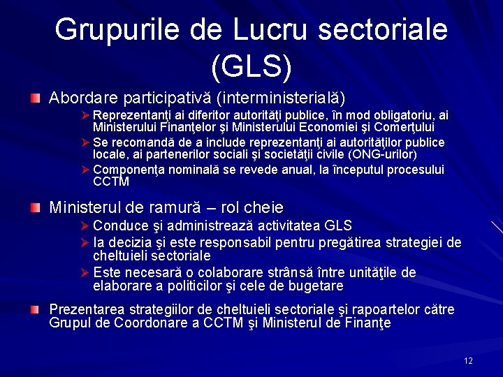 Grupurile de Lucru sectoriale (GLS) Abordare participativă (interministerială) Ø Reprezentanţi ai diferitor autorităţi publice,