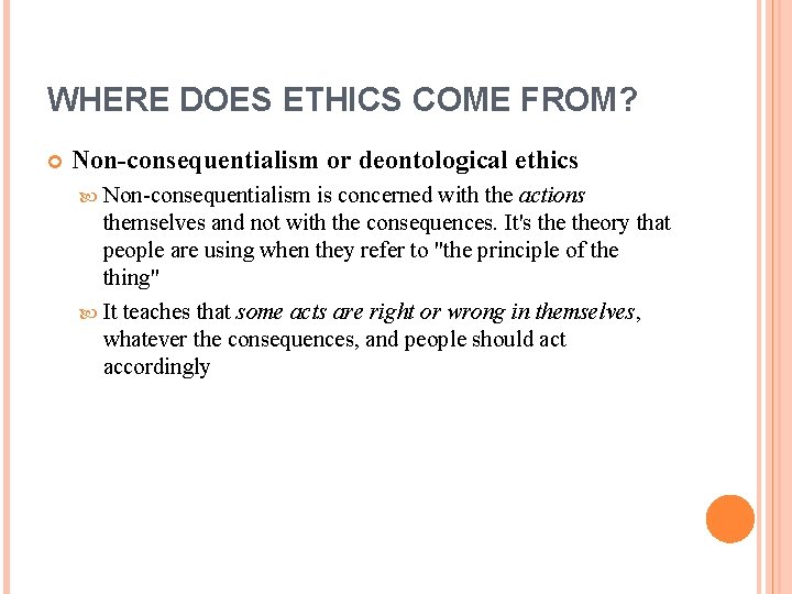 WHERE DOES ETHICS COME FROM? Non-consequentialism or deontological ethics Non-consequentialism is concerned with the