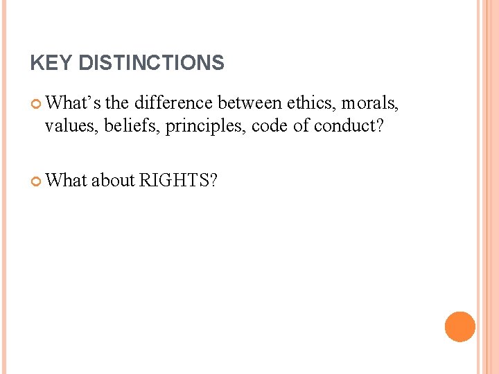 KEY DISTINCTIONS What’s the difference between ethics, morals, values, beliefs, principles, code of conduct?