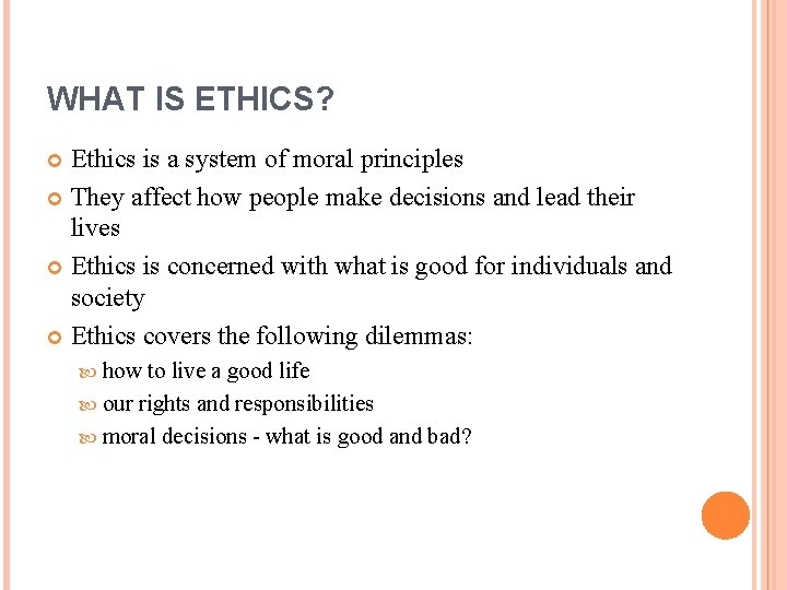 WHAT IS ETHICS? Ethics is a system of moral principles They affect how people