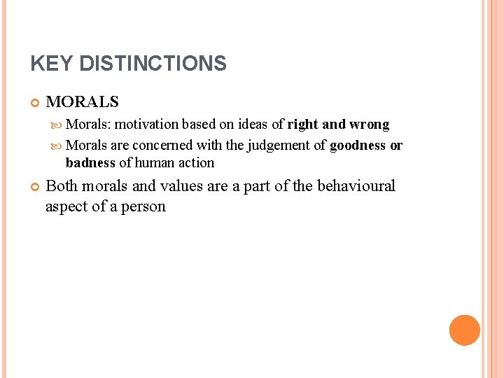 KEY DISTINCTIONS MORALS Morals: motivation based on ideas of right and wrong Morals are