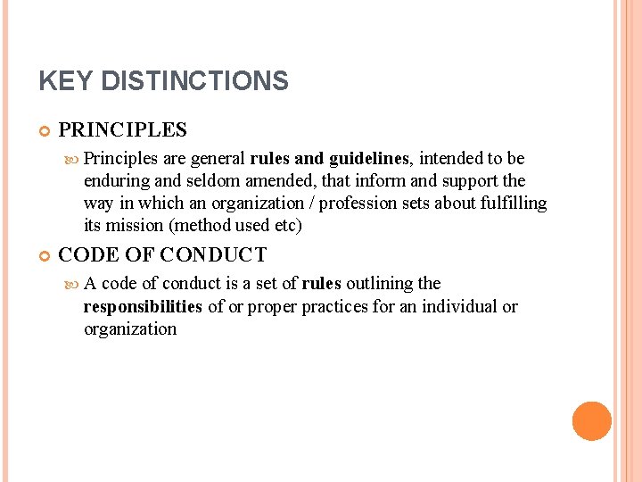 KEY DISTINCTIONS PRINCIPLES Principles are general rules and guidelines, intended to be enduring and