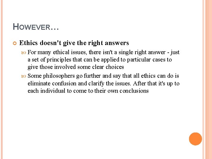 HOWEVER… Ethics doesn't give the right answers For many ethical issues, there isn't a