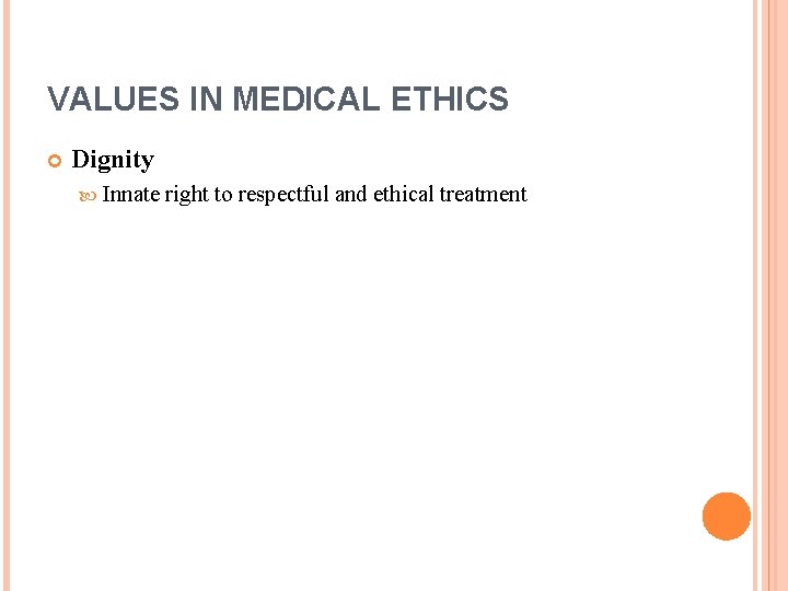 VALUES IN MEDICAL ETHICS Dignity Innate right to respectful and ethical treatment 