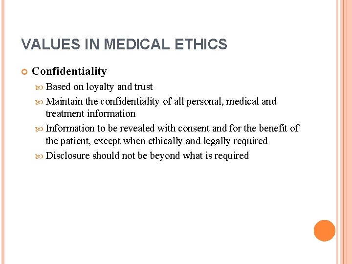 VALUES IN MEDICAL ETHICS Confidentiality Based on loyalty and trust Maintain the confidentiality of