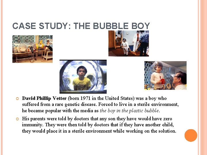 CASE STUDY: THE BUBBLE BOY David Phillip Vetter (born 1971 in the United States)