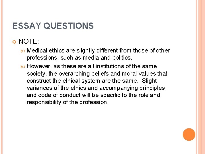 ESSAY QUESTIONS NOTE: Medical ethics are slightly different from those of other professions, such