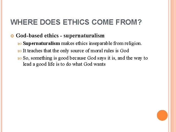 WHERE DOES ETHICS COME FROM? God-based ethics - supernaturalism Supernaturalism makes ethics inseparable from