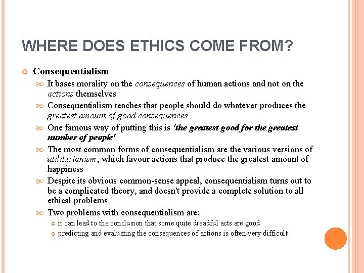 WHERE DOES ETHICS COME FROM? Consequentialism It bases morality on the consequences of human