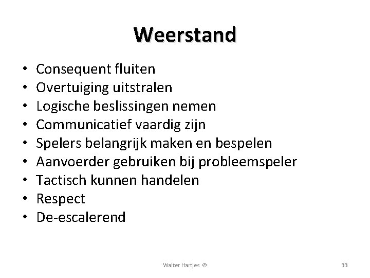 Weerstand • • • Consequent fluiten Overtuiging uitstralen Logische beslissingen nemen Communicatief vaardig zijn