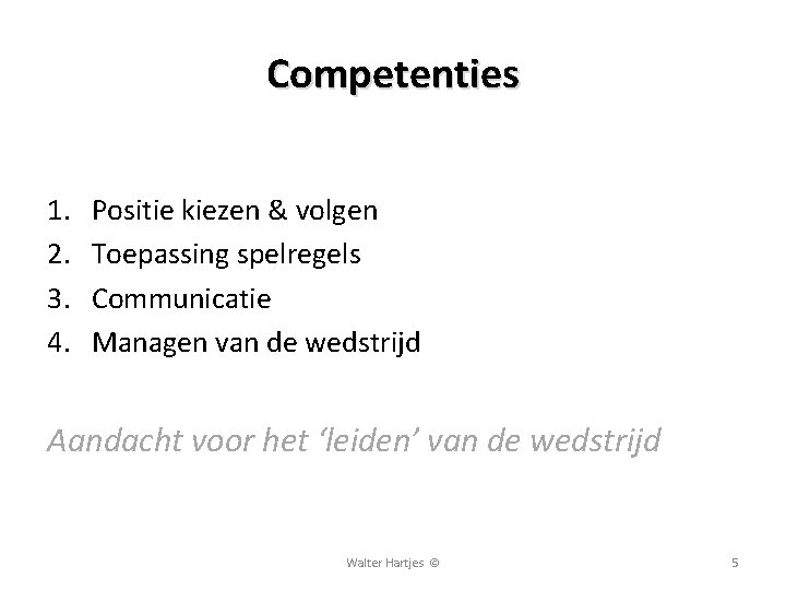 Competenties 1. 2. 3. 4. Positie kiezen & volgen Toepassing spelregels Communicatie Managen van