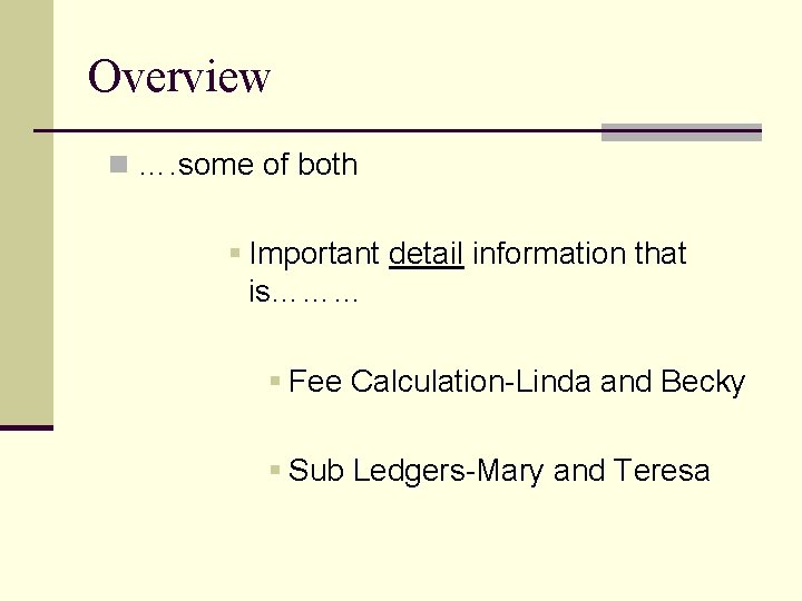 Overview n …. some of both § Important detail information that is……… § Fee