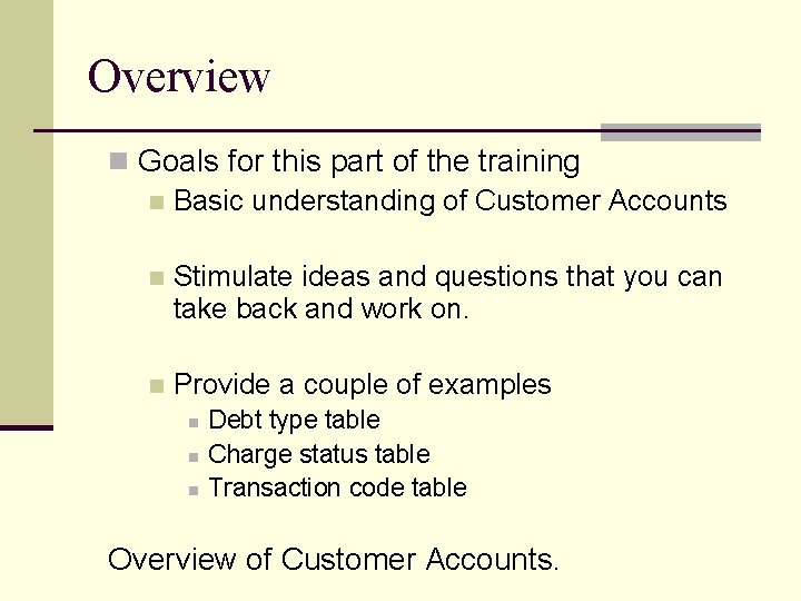 Overview n Goals for this part of the training n Basic understanding of Customer