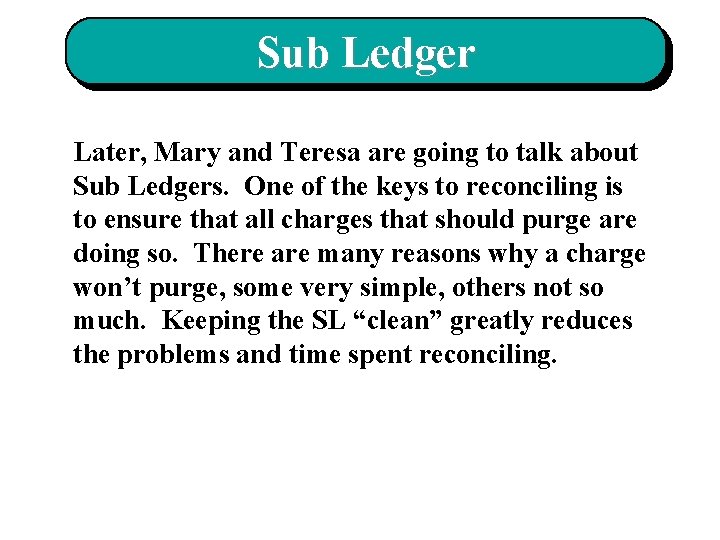 Sub Ledger Later, Mary and Teresa are going to talk about Sub Ledgers. One