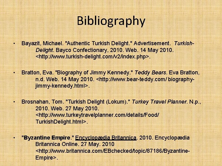 Bibliography • Bayazit, Michael. "Authentic Turkish Delight. " Advertisement. Turkish. Delight. Bayco Confectionary, 2010. Bibliography • Bayazit, Michael. "Authentic Turkish Delight. " Advertisement. Turkish. Delight. Bayco Confectionary, 2010.