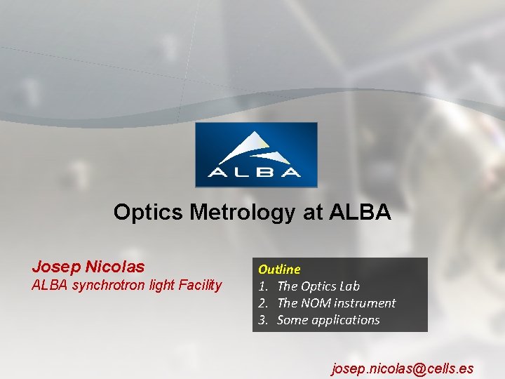 Optics Metrology at ALBA Josep Nicolas ALBA synchrotron light Facility Outline 1. The Optics