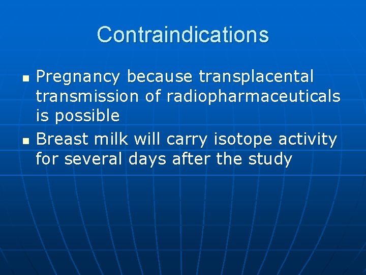 Contraindications n n Pregnancy because transplacental transmission of radiopharmaceuticals is possible Breast milk will