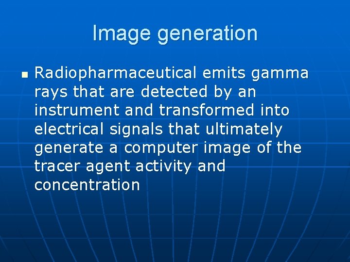 Image generation n Radiopharmaceutical emits gamma rays that are detected by an instrument and