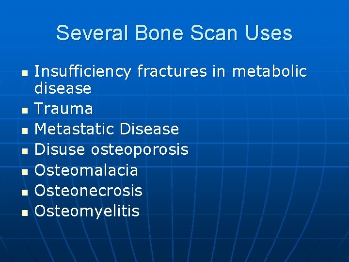 Several Bone Scan Uses n n n n Insufficiency fractures in metabolic disease Trauma