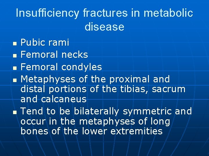 Insufficiency fractures in metabolic disease n n n Pubic rami Femoral necks Femoral condyles