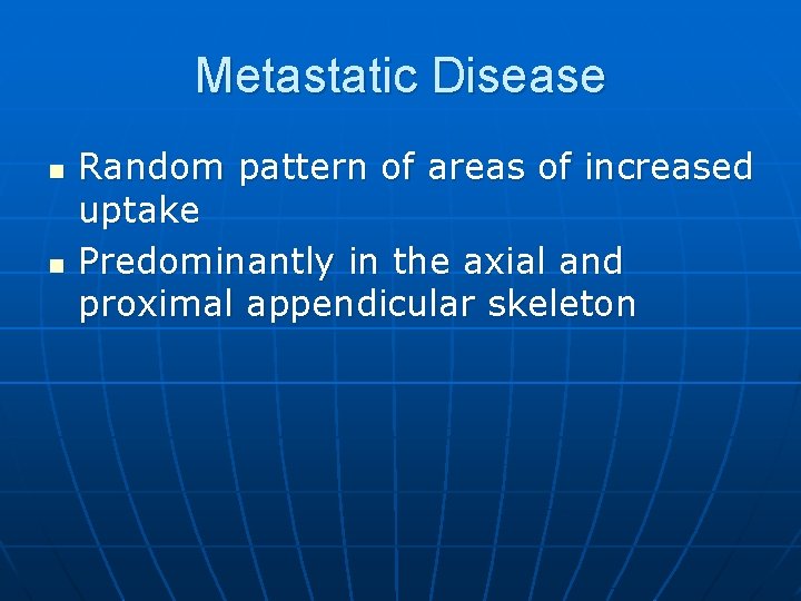 Metastatic Disease n n Random pattern of areas of increased uptake Predominantly in the