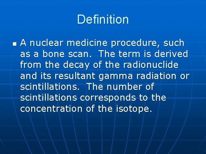 Definition n A nuclear medicine procedure, such as a bone scan. The term is