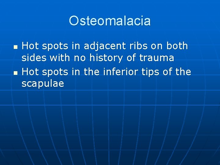 Osteomalacia n n Hot spots in adjacent ribs on both sides with no history