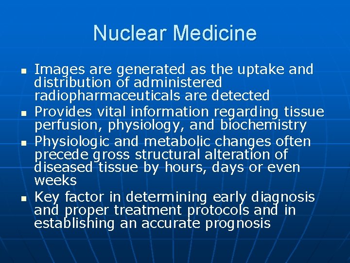 Nuclear Medicine n n Images are generated as the uptake and distribution of administered