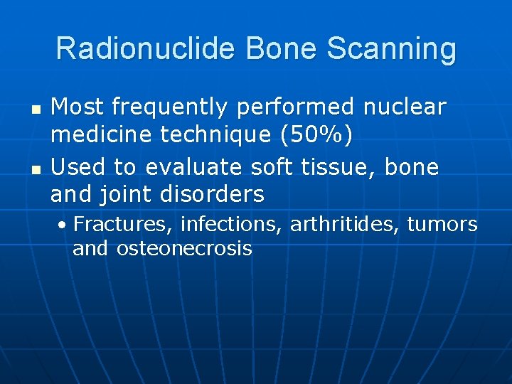 Radionuclide Bone Scanning n n Most frequently performed nuclear medicine technique (50%) Used to