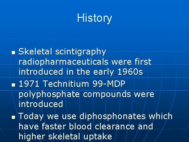 History n n n Skeletal scintigraphy radiopharmaceuticals were first introduced in the early 1960