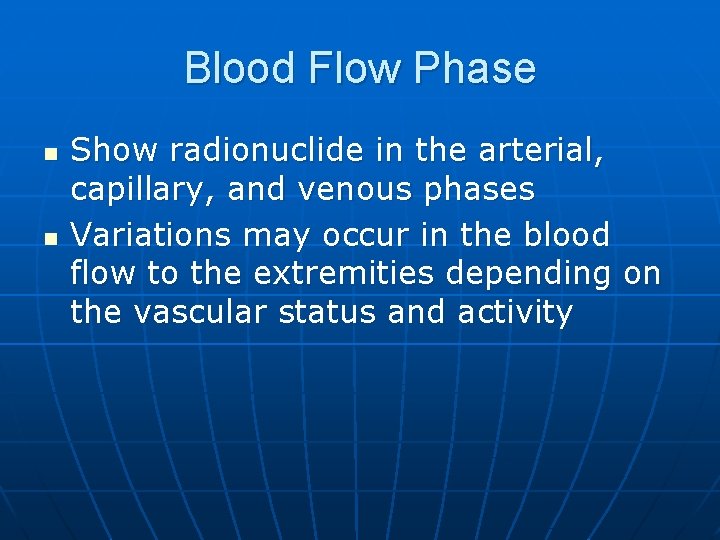 Blood Flow Phase n n Show radionuclide in the arterial, capillary, and venous phases