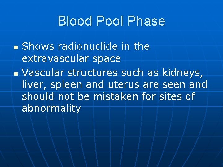 Blood Pool Phase n n Shows radionuclide in the extravascular space Vascular structures such