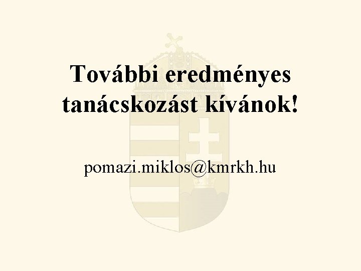 További eredményes tanácskozást kívánok! pomazi. miklos@kmrkh. hu 