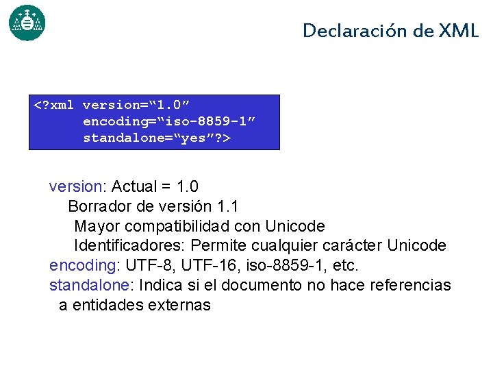 Declaración de XML <? xml version=“ 1. 0” encoding=“iso-8859 -1” standalone=“yes”? > version: Actual