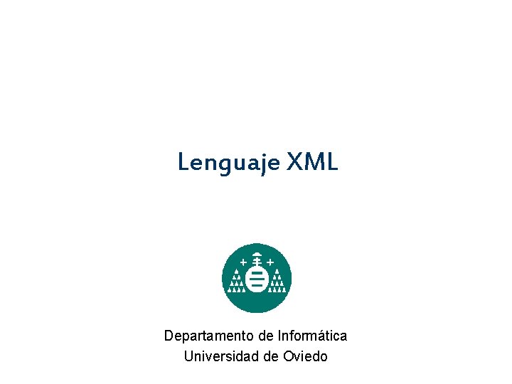 Lenguaje XML Departamento de Informática Universidad de Oviedo 