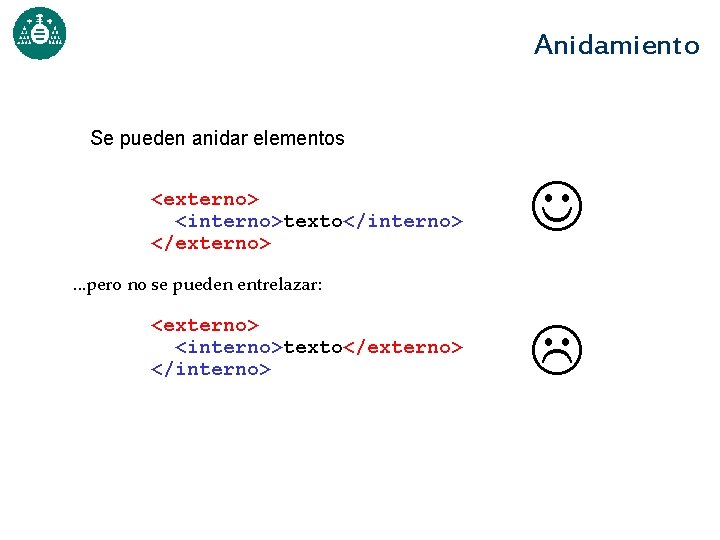 Anidamiento Se pueden anidar elementos <externo> <interno>texto</interno> </externo> . . . pero no se