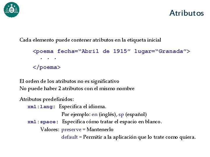 Atributos Cada elemento puede contener atributos en la etiqueta inicial <poema fecha=“Abril de 1915”