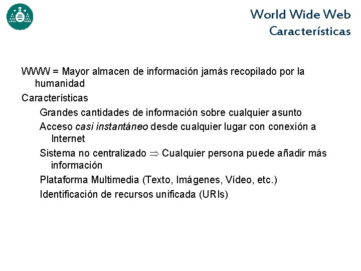 World Wide Web Características WWW = Mayor almacen de información jamás recopilado por la