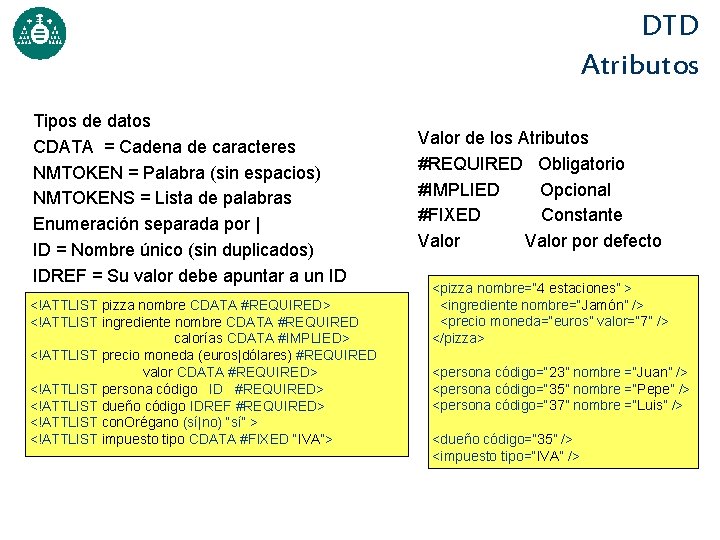 DTD Atributos Tipos de datos CDATA = Cadena de caracteres NMTOKEN = Palabra (sin