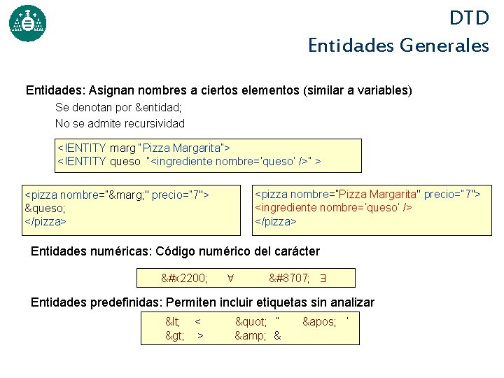 DTD Entidades Generales Entidades: Asignan nombres a ciertos elementos (similar a variables) Se denotan