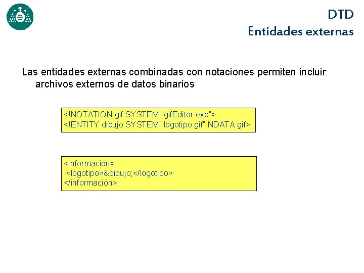 DTD Entidades externas Las entidades externas combinadas con notaciones permiten incluir archivos externos de