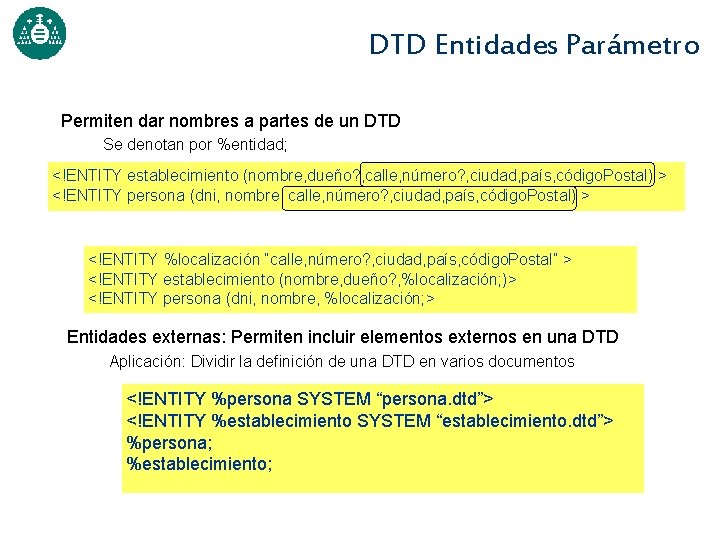 DTD Entidades Parámetro Permiten dar nombres a partes de un DTD Se denotan por