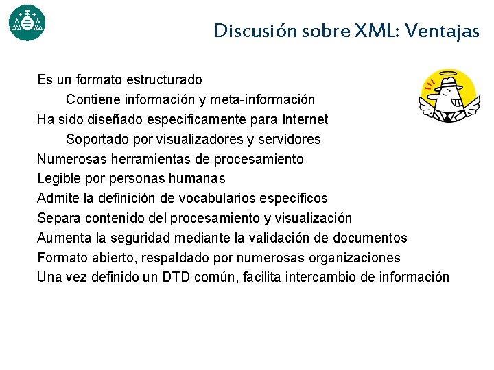 Discusión sobre XML: Ventajas Es un formato estructurado Contiene información y meta-información Ha sido