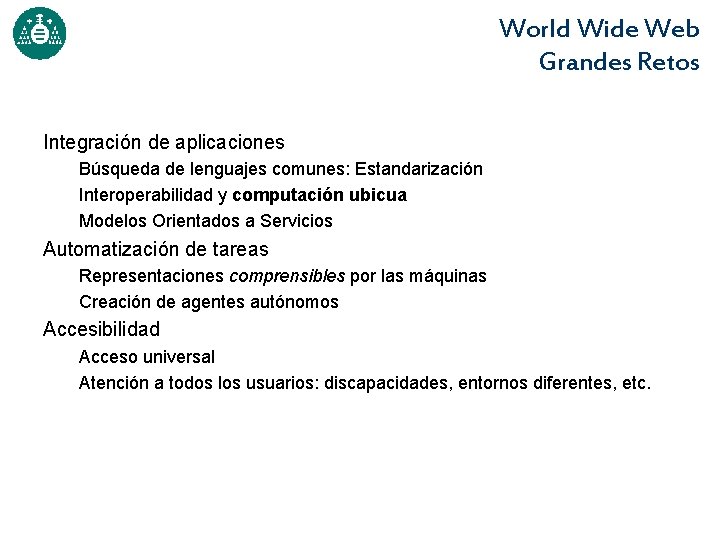 World Wide Web Grandes Retos Integración de aplicaciones Búsqueda de lenguajes comunes: Estandarización Interoperabilidad