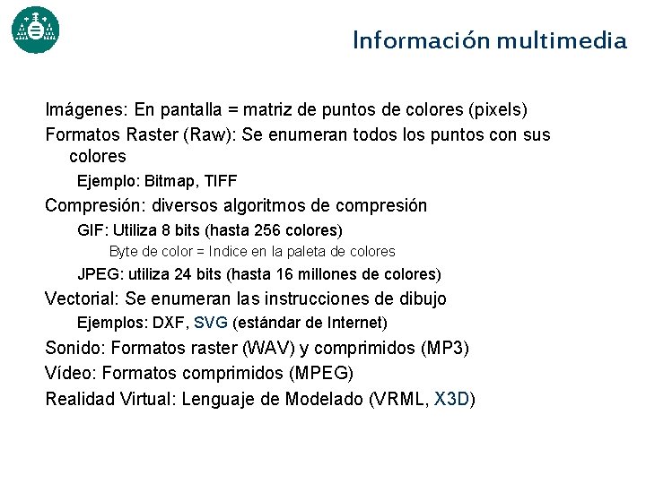 Información multimedia Imágenes: En pantalla = matriz de puntos de colores (pixels) Formatos Raster